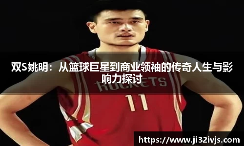双S姚明：从篮球巨星到商业领袖的传奇人生与影响力探讨