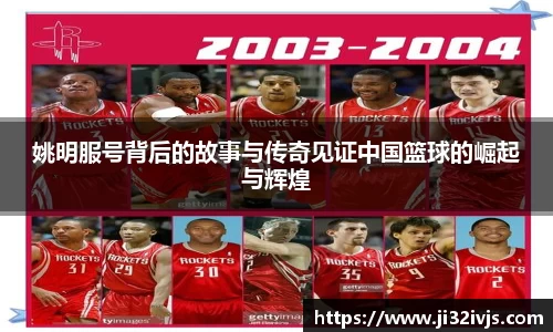 姚明服号背后的故事与传奇见证中国篮球的崛起与辉煌