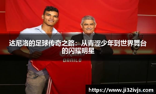 达尼洛的足球传奇之路：从青涩少年到世界舞台的闪耀明星